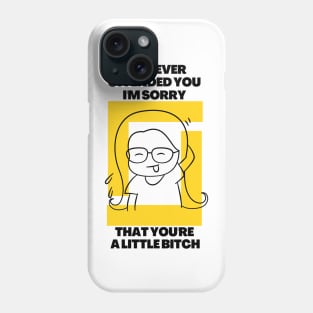 If I've Ever Offended You I'm Sorry That You're a Little Bitch Phone Case