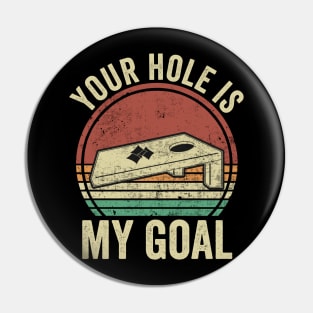 Funny Cornhole Your Hole Is My Goal Pin