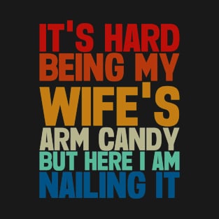 It's Not Easy being my wife's arm candy T-Shirt