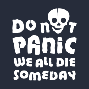 Do not panic. We will all die someday T-Shirt