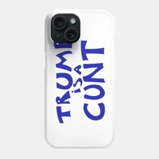 Trump is a C*nt Phone Case