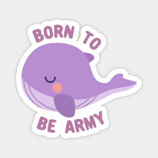 BTS whale born to be army Magnet