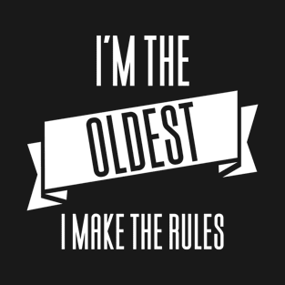 I'm The Oldest I Make The Rules T-Shirt