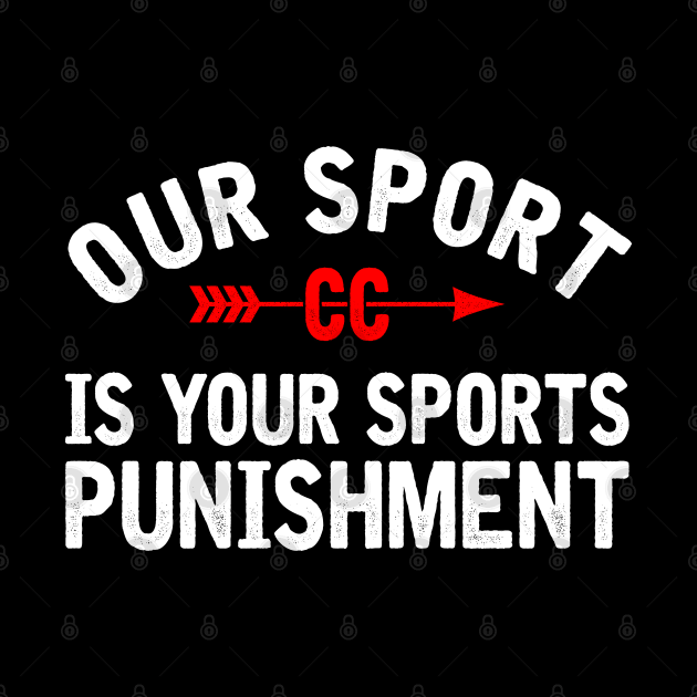 Our Sport is your Sport's Punishment Cross Country by TeddyTees