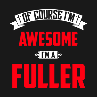 Of Course I'm Awesome, I'm A Fuller,Middle Name, Birthday, Family Name, Surname T-Shirt