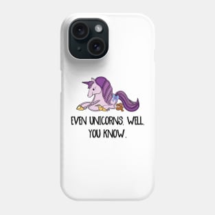 Even unicorns, well, you know. Phone Case