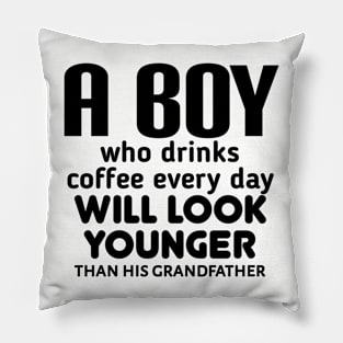 A boy who drinks coffee every day will look younger than his grandfather Pillow