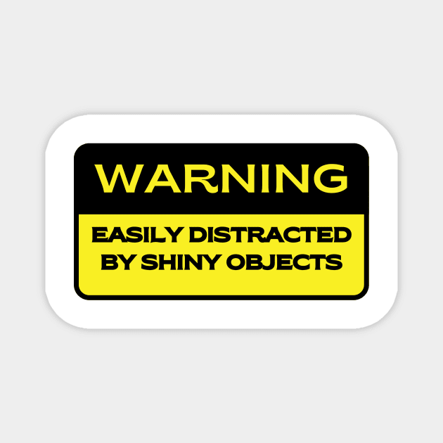Caution.  Easily Distracted by Shiny Objects Magnet by FairyMay