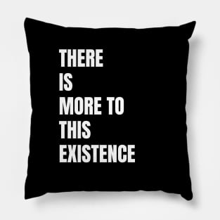 There Is More to This Existence Pillow