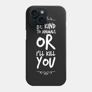 Be kind to animals or I'll kill you Phone Case