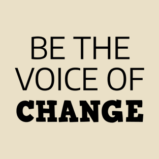 Be The Voice Of Change T-Shirt
