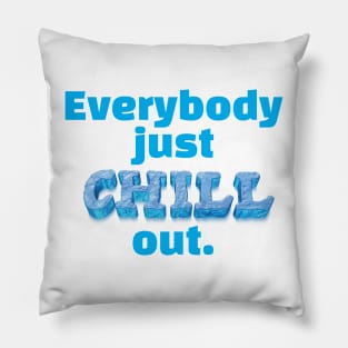 Everybody just CHILL out Pillow