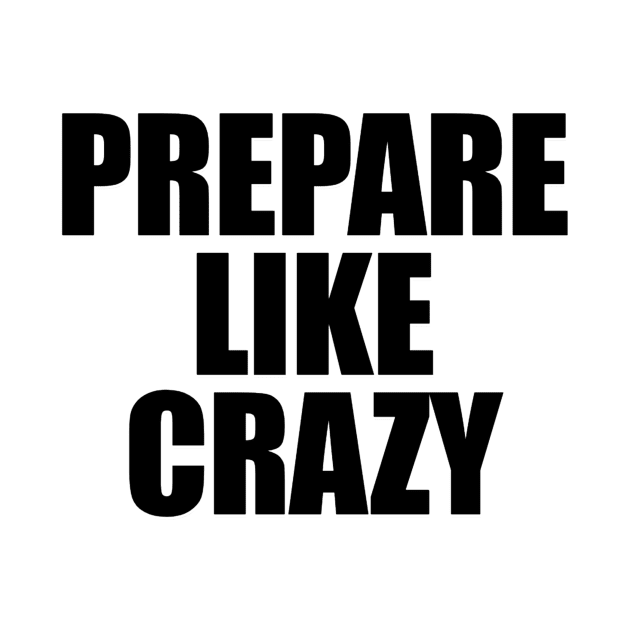 PREPARE LIKE CRAZY by afternoontees