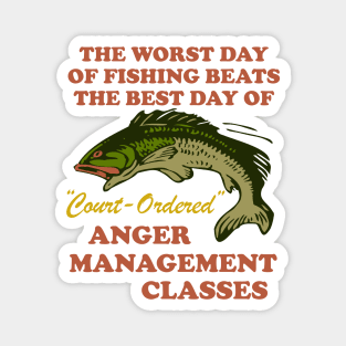Worst Day Of Fishing Beats The Best Day Of Court Ordered Anger Management - Fishing, Meme, Oddly Specific Magnet