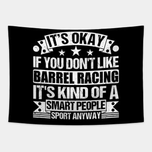 It's Okay If You Don't Like Barrel Racing It's Kind Of A Smart People Sports Anyway Barrel Racing Lover Tapestry