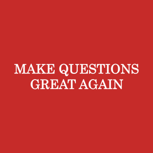 Make Questions Great Again T-Shirt