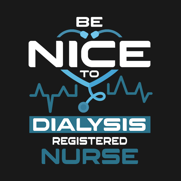 Be Nice To Dialysis Registered Nurse by Anfrato