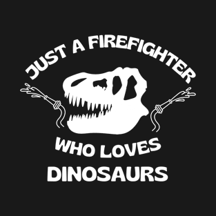 Just a firefighter who loves dinosaurs (t rex skull). T-Shirt