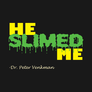 He Slimed Me T-Shirt