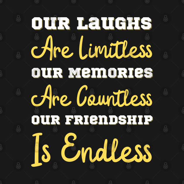 Our Laughs Are Limitless Our Memories Are Countless Our Friendship Is Endless, Friendship, Best Friends Ever by JustBeSatisfied