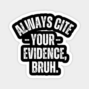 Always Cite Your Evidence Bruh Magnet