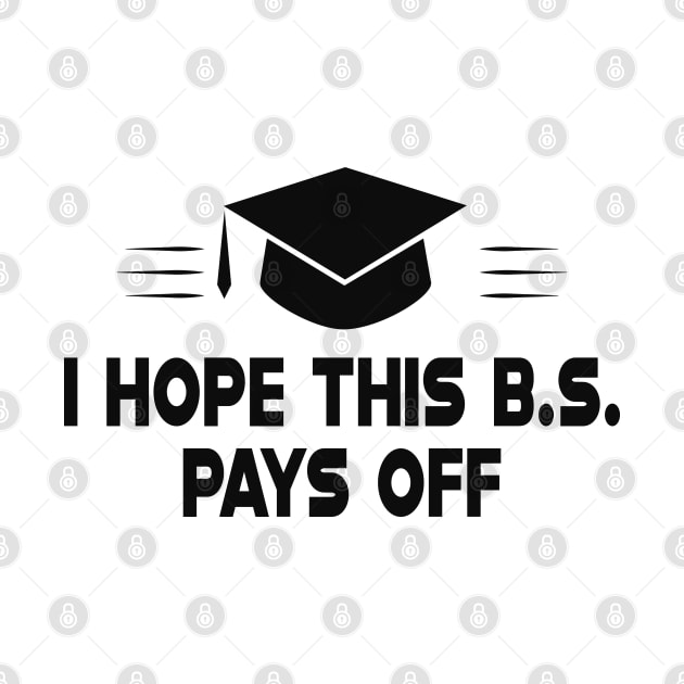 B.S. Graduate - I hope this B.S. pays off by KC Happy Shop