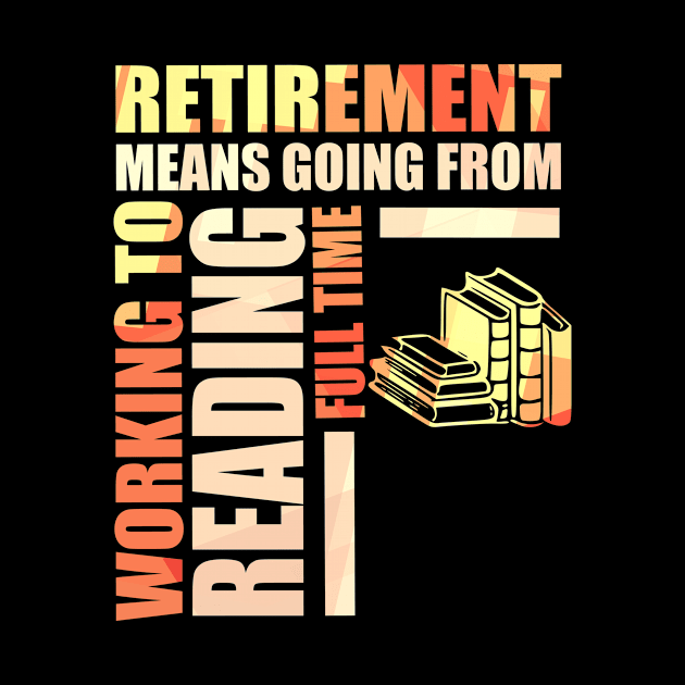 Retirement Means Going From Working To Reading by theperfectpresents