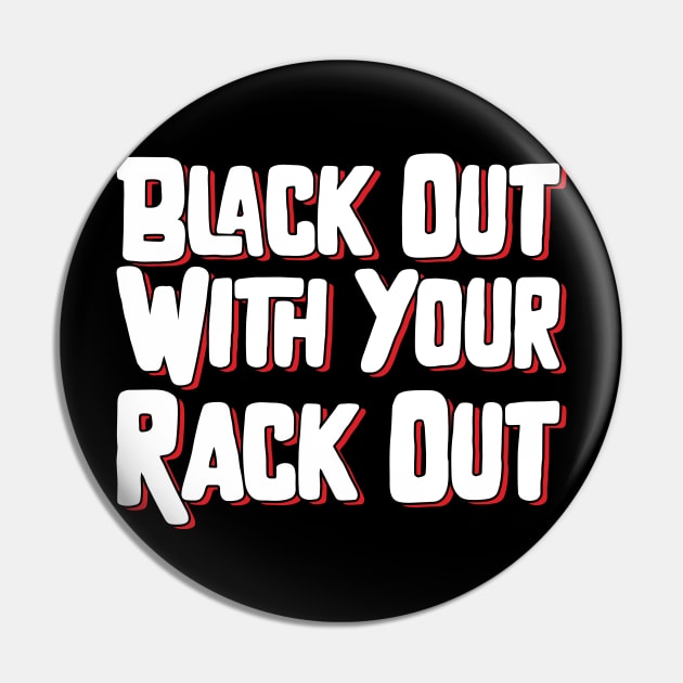 Black Out With Your Rack Out Pin by Emma