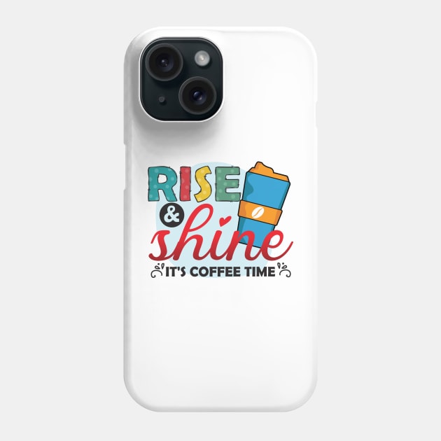 Rise ANd Shine - It's Coffee Time Phone Case by busines_night