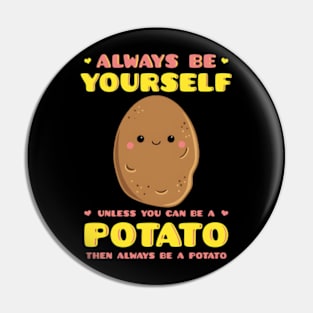 Always Be Yourself Unless You Can Be A Potato Then Always Be A Potato Pin