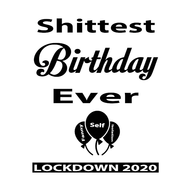 Shittest Birthday Ever Lockdown Funny Shirt by YassShop