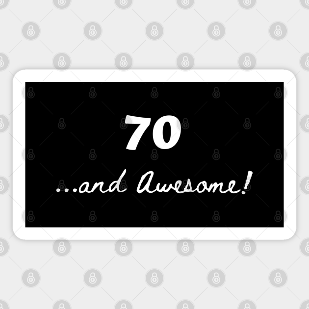 70 and awesome – 70 year old - 70 Year Old - Magnet | TeePublic