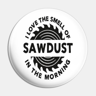 I Love The Smell Of Sawdust In The Morning Pin