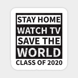 Stay Home Watch Tv Save the World  Class of 2020 Magnet