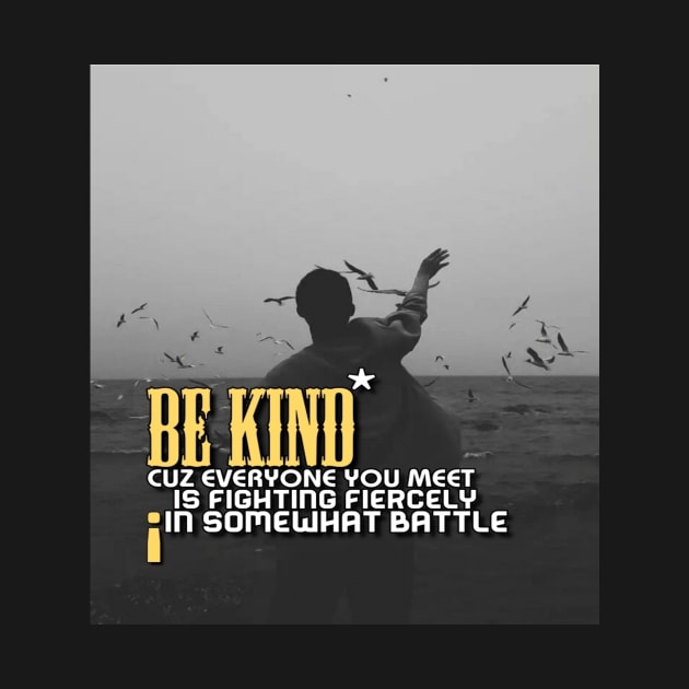 Be kind cuz everyone you meet is fighting fiercely in somewhat battle meme quotes Man's Woman's by Salam Hadi