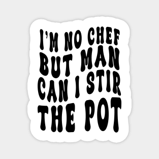 I'm No Chef But Man Can I Stir The Pot Funny Men Women Magnet