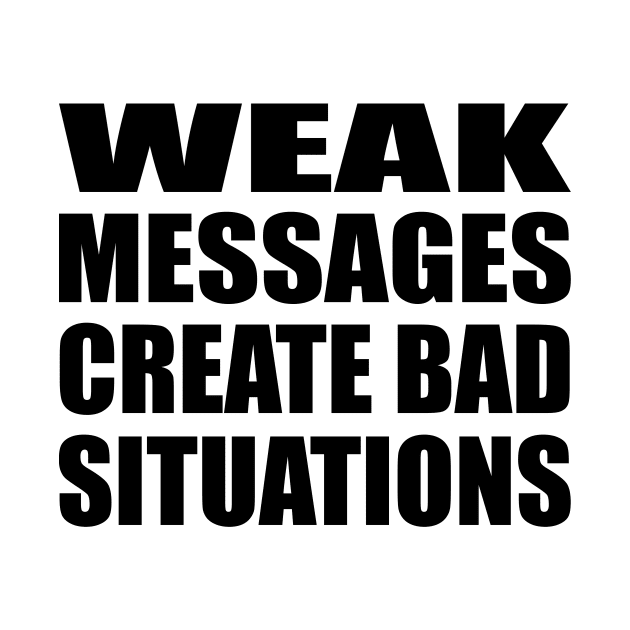 WEAK MESSAGES CREATE BAD SITUATIONS by DinaShalash