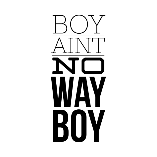 Boy ain't no way (blk text) by Six Gatsby