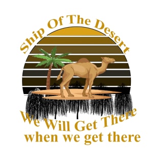 Ship Of The Desert, we will get there, when we  get there T-Shirt