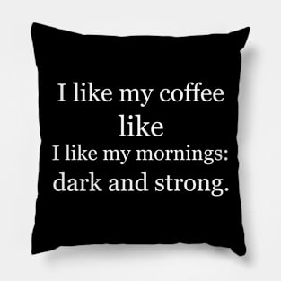 I like my coffee like I like my mornings: dark and strong. Black Pillow