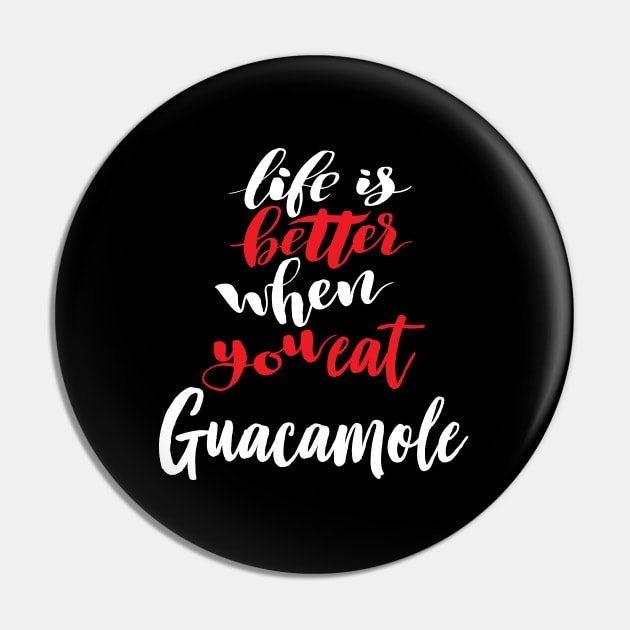 Life Is Better When You Eat Guacamole Pin by ProjectX23