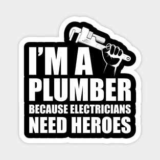 Plumber - I'm a plumber Because electricians need heroes w Magnet