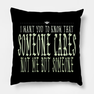 I Want You To Know That Someone Cares Not Me But Someone Pillow