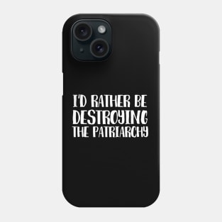 Id rather be destroying the patriarchy Phone Case