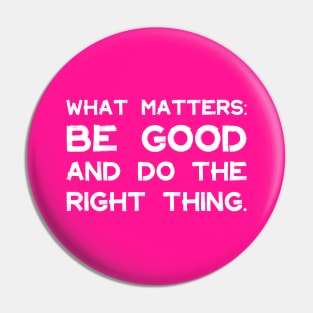 What Matters: Be Good and Do the Right Thing | Life | Quotes | Hot Pink Pin