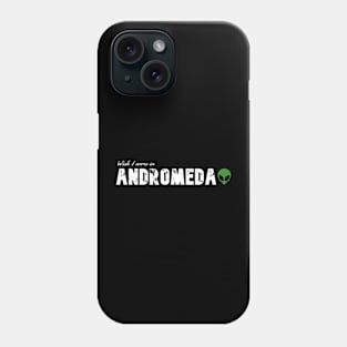 Wish I were in Andromeda Phone Case