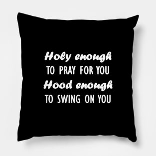 holy enough to pray for you hood enough to swing on you Pillow