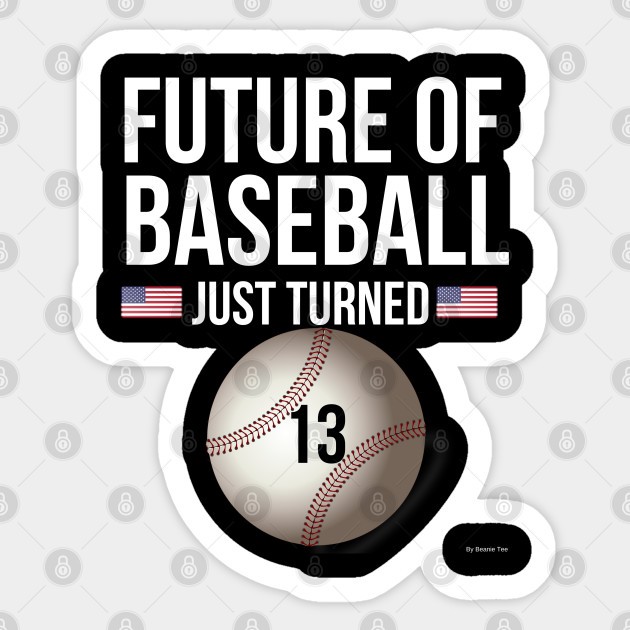 Future Of Baseball Just Turned 13 Birthday Gift Idea For 13 Year Old 13 Year Old Sticker Teepublic