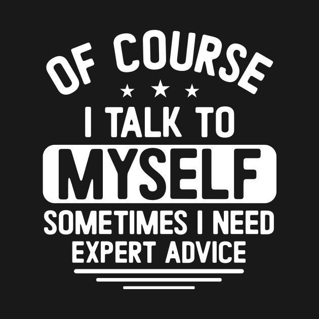 Of course I talk to myself, sometimes I need expert advice by Fun Planet