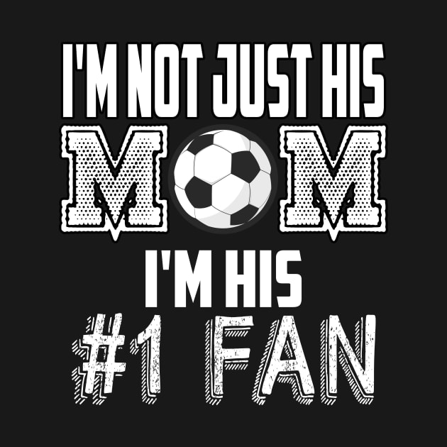 I'm not just his mom number 1 fan soccer by MarrinerAlex